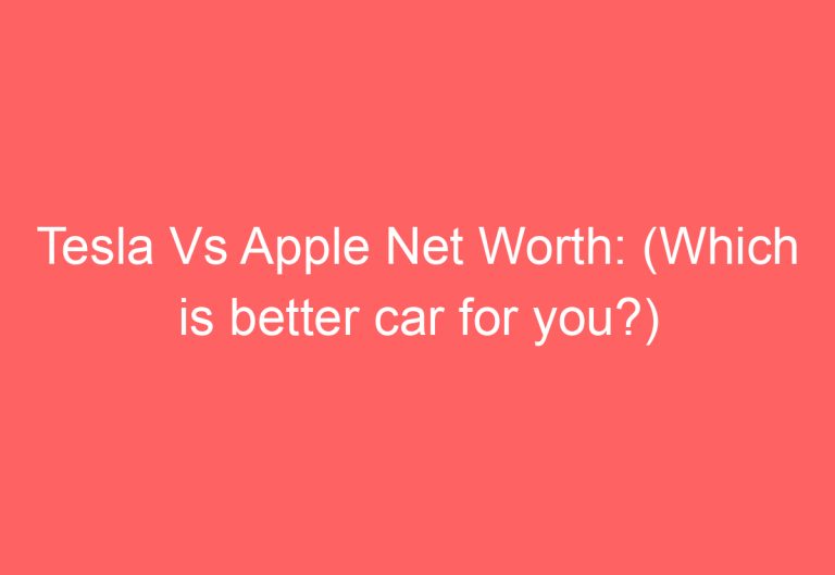 Tesla Vs Apple Net Worth: (Which is better car for you?)
