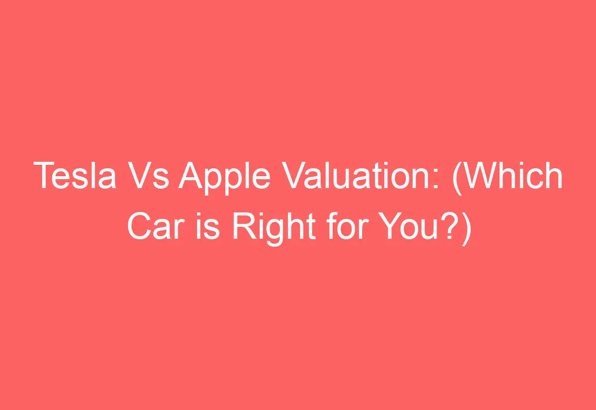 Tesla Vs Apple Valuation: (Which Car is Right for You?) - AutomotiveGlory