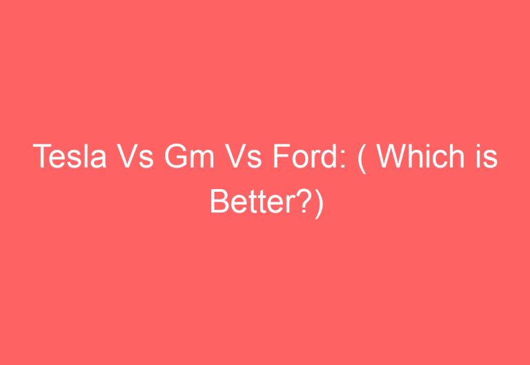 Tesla Vs Gm Vs Ford: ( Which is Better?)
