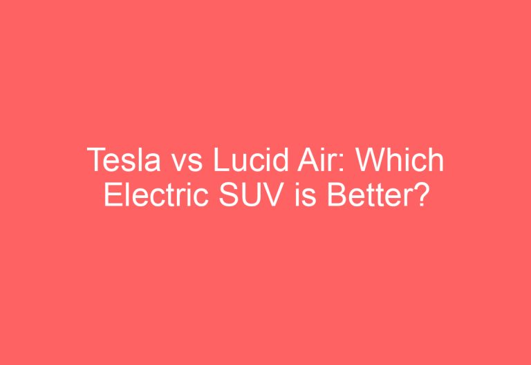 Tesla vs Lucid Air: Which Electric SUV is Better?