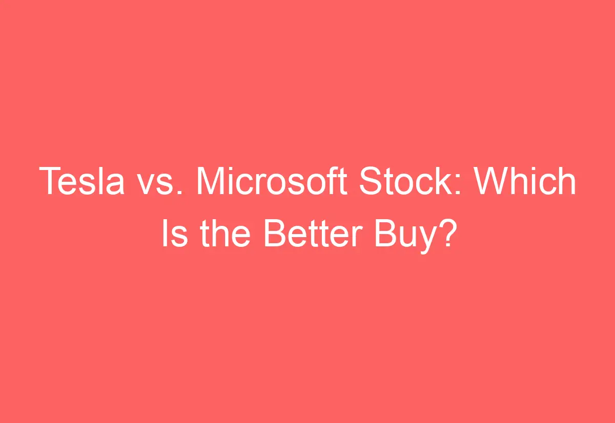 Tesla Vs Microsoft Stock Which Is The Better Buy AutomotiveGlory tesla-vs-microsoft-stock-which-is-the-better-buy-automotiveglory