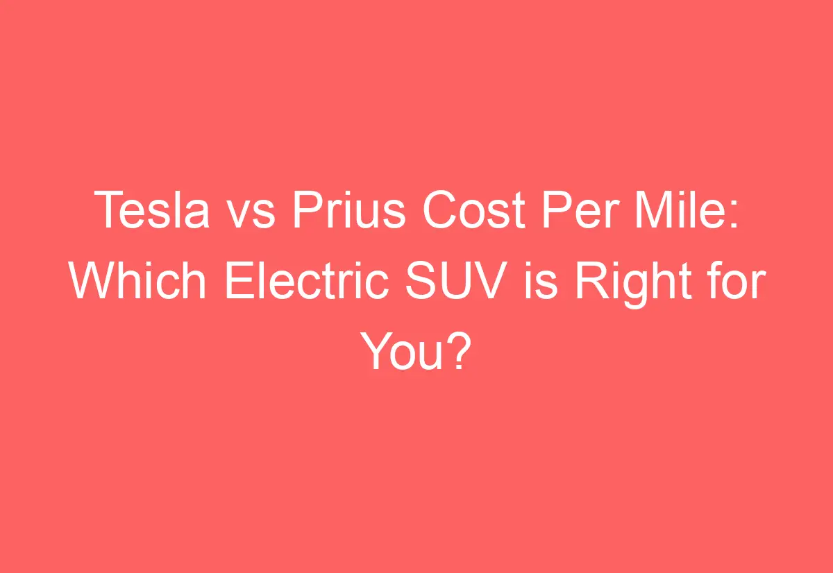 Tesla vs Prius Cost Per Mile Which Electric SUV is Right for You