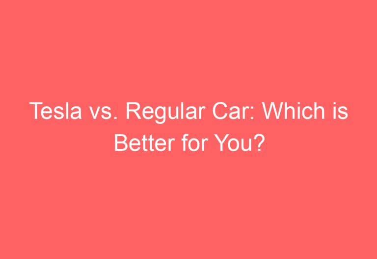 Tesla vs. Regular Car: Which is Better for You?