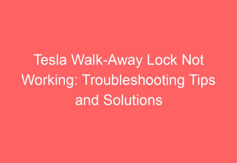 Tesla Walk-Away Lock Not Working: Troubleshooting Tips and Solutions