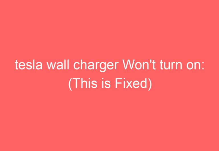 tesla wall charger Won’t turn on: (This is Fixed)