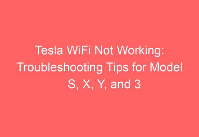 Tesla WiFi Not Working: Troubleshooting Tips for Model S, X, Y, and 3