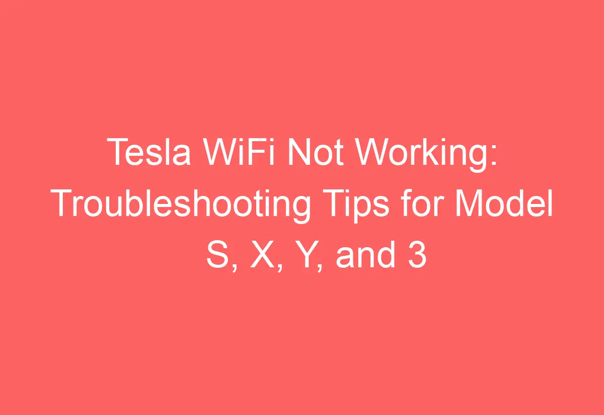 Tesla WiFi Not Working Troubleshooting Tips for Model S, X, Y, and 3 AutomotiveGlory