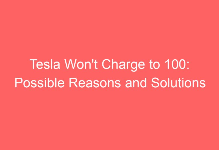 Tesla Won’t Charge to 100: Possible Reasons and Solutions