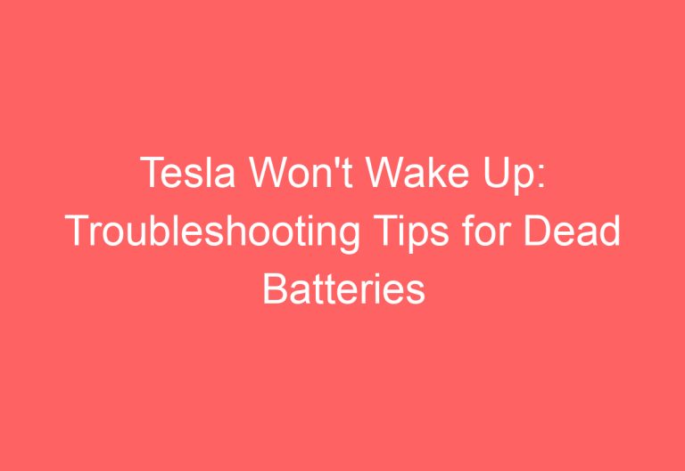 Tesla Won’t Wake Up: Troubleshooting Tips for Dead Batteries