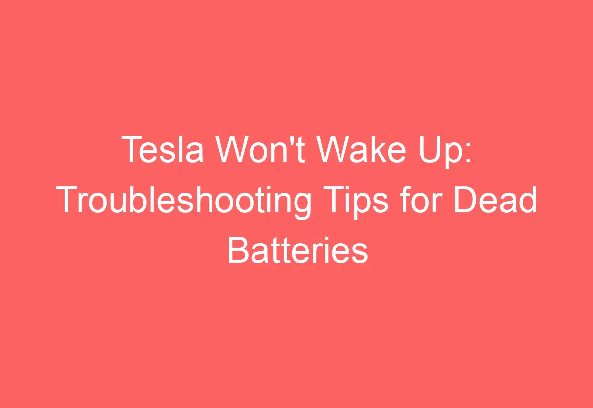 Tesla Won't Wake Up Troubleshooting Tips for Dead Batteries