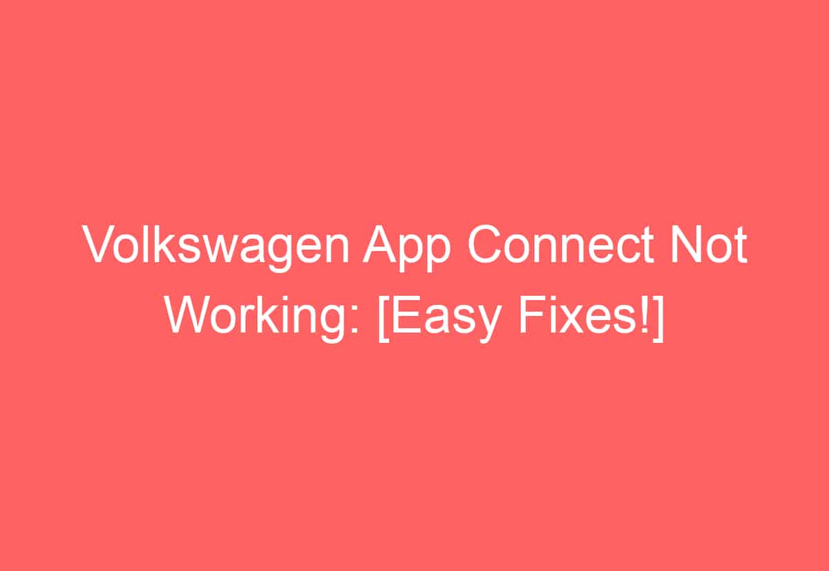 Volkswagen App Connect Not Working: [Easy Fixes!] - AutomotiveGlory