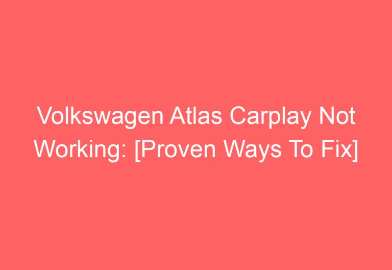 Volkswagen Atlas Carplay Not Working: [Proven Ways To Fix]