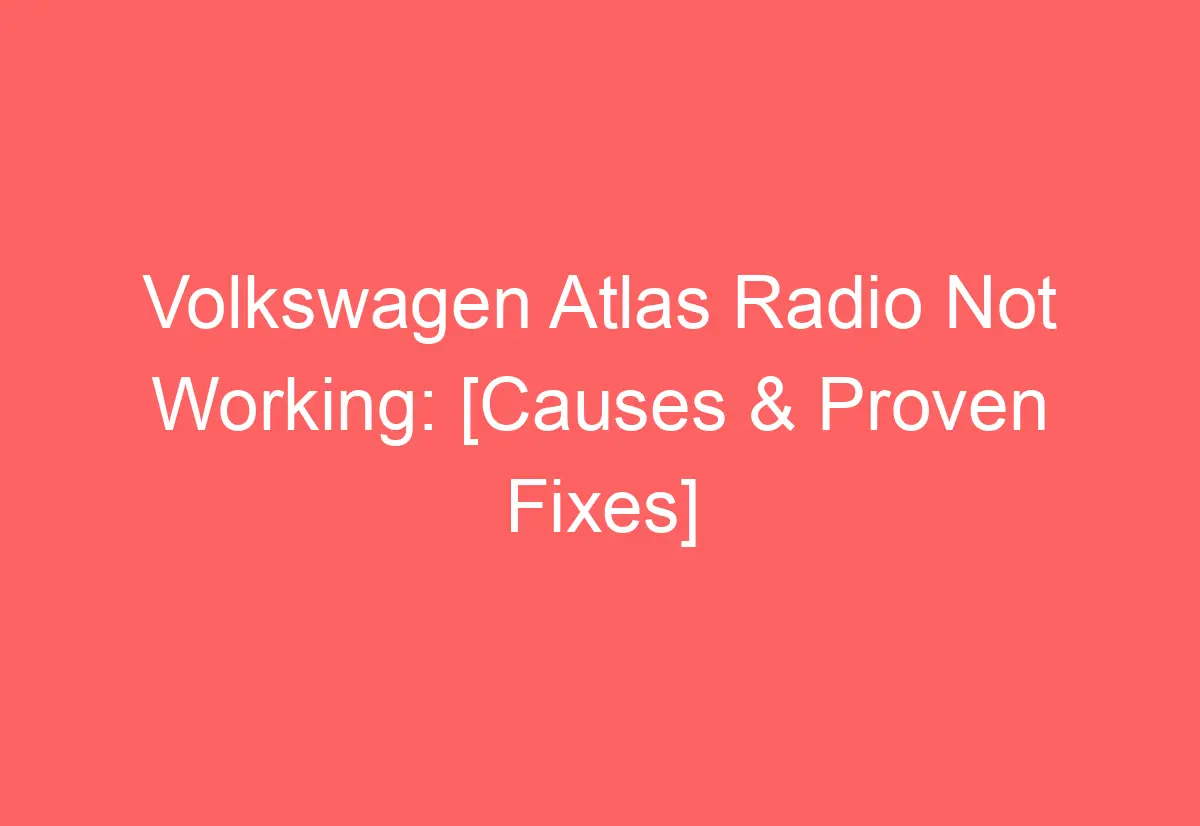 Volkswagen Atlas Radio Not Working [Causes & Proven Fixes