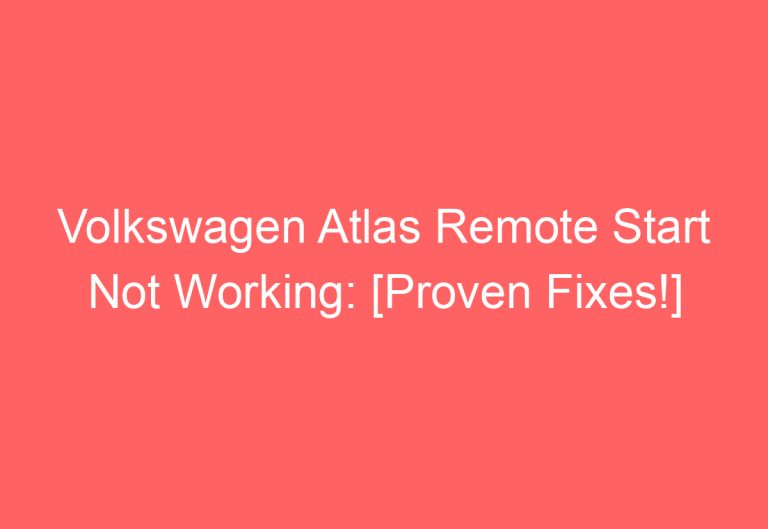 Volkswagen Atlas Remote Start Not Working: [Proven Fixes!]