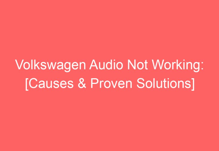 Volkswagen Audio Not Working: [Causes & Proven Solutions]