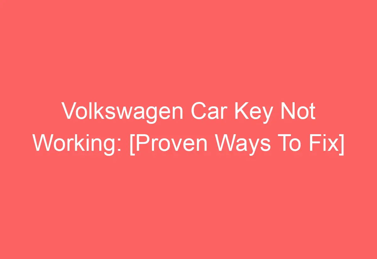 Volkswagen Car Key Not Working [Proven Ways To Fix] AutomotiveGlory