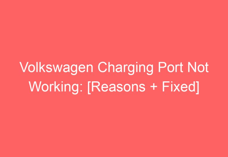 Volkswagen Charging Port Not Working: [Reasons + Fixed]