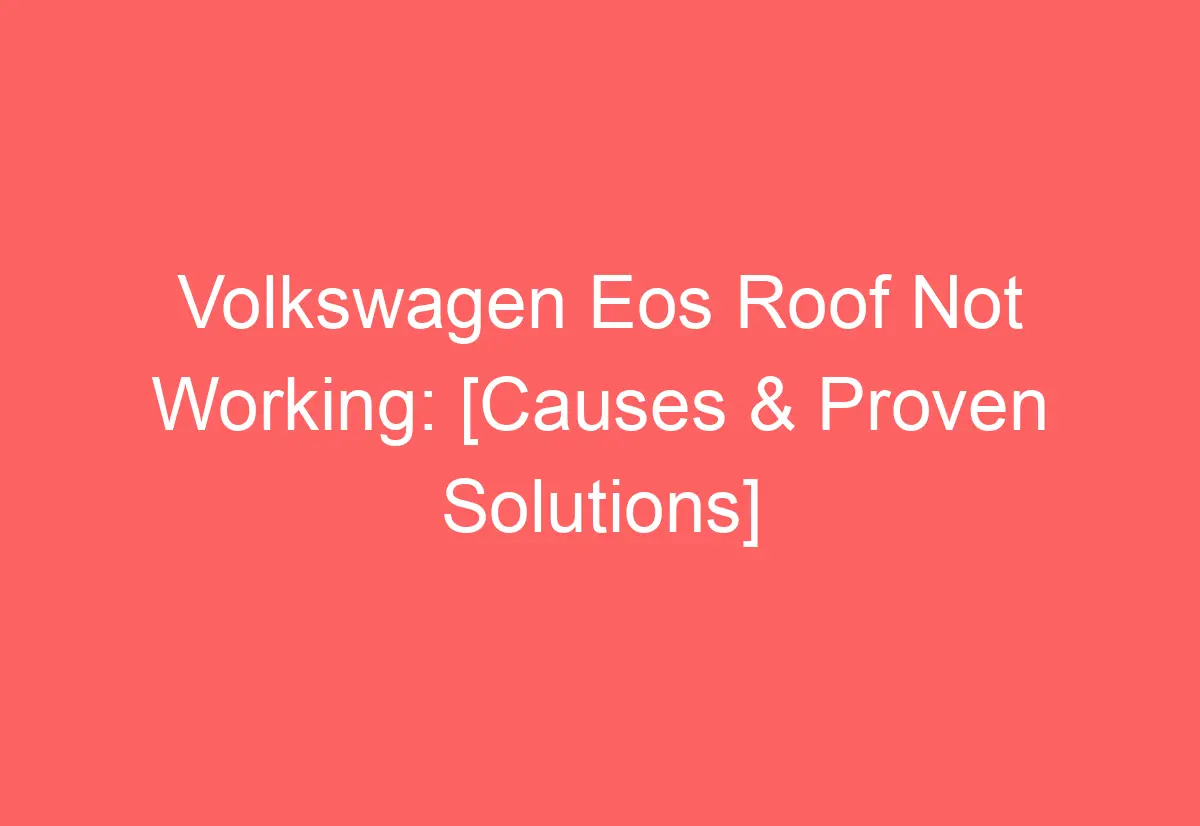 Volkswagen Eos Roof Not Working [Causes & Proven Solutions