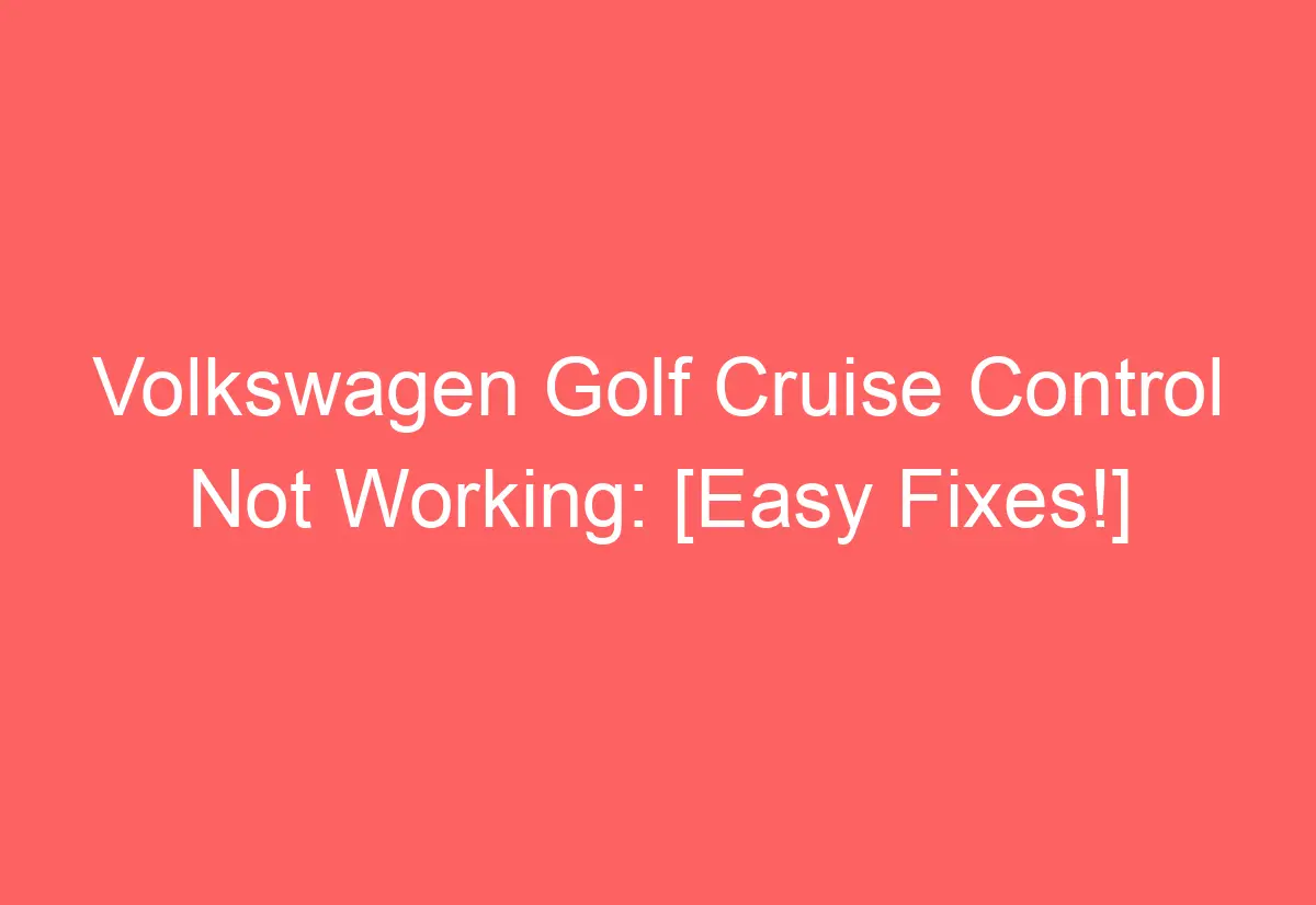 Volkswagen Golf Cruise Control Not Working [Easy Fixes!] AutomotiveGlory