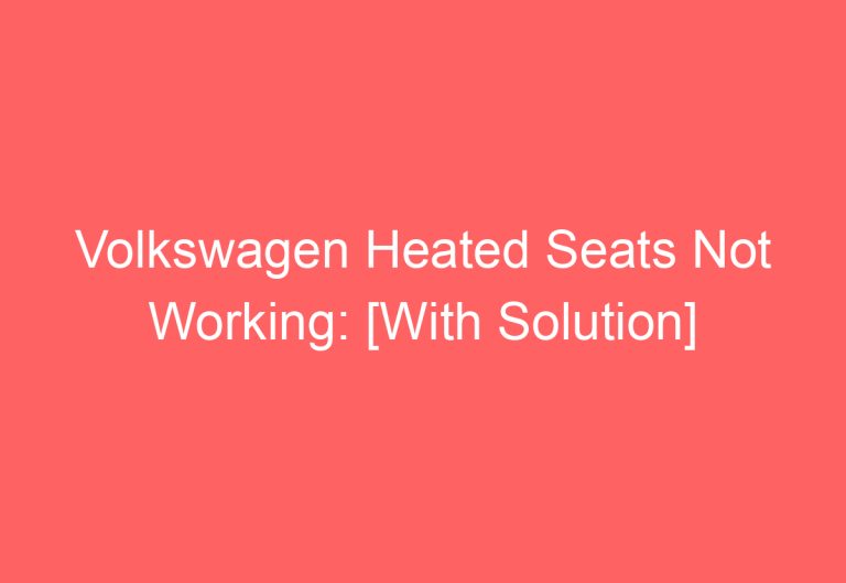Volkswagen Heated Seats Not Working: [With Solution]