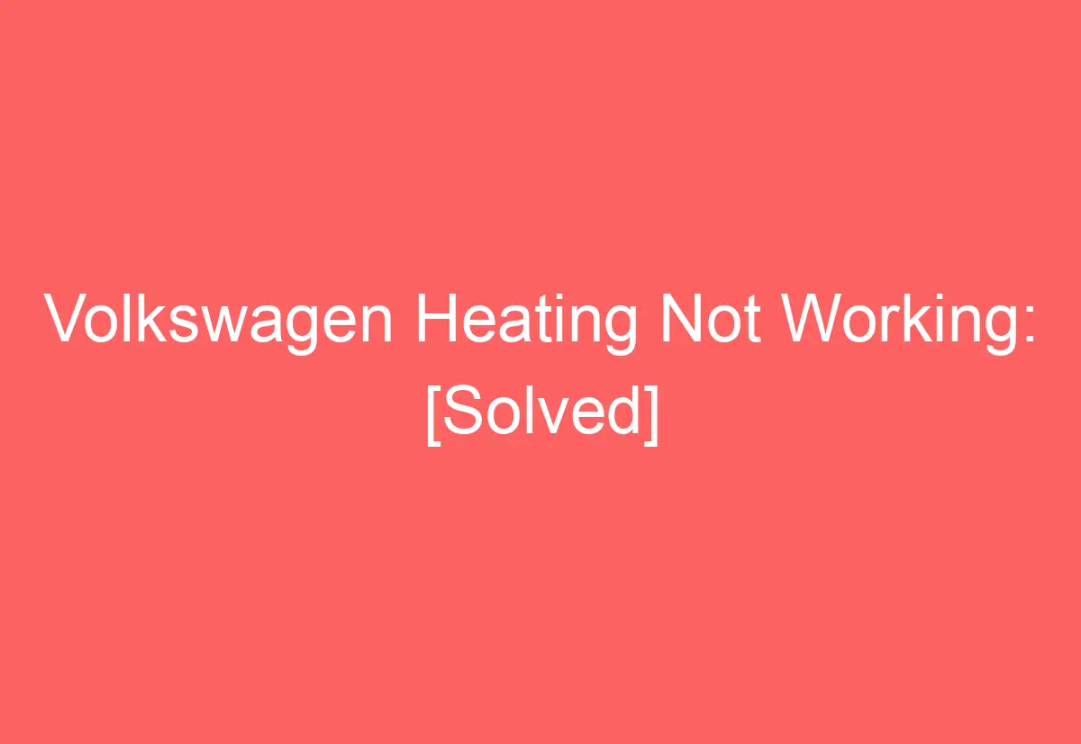 Volkswagen Heating Not Working [Solved] AutomotiveGlory