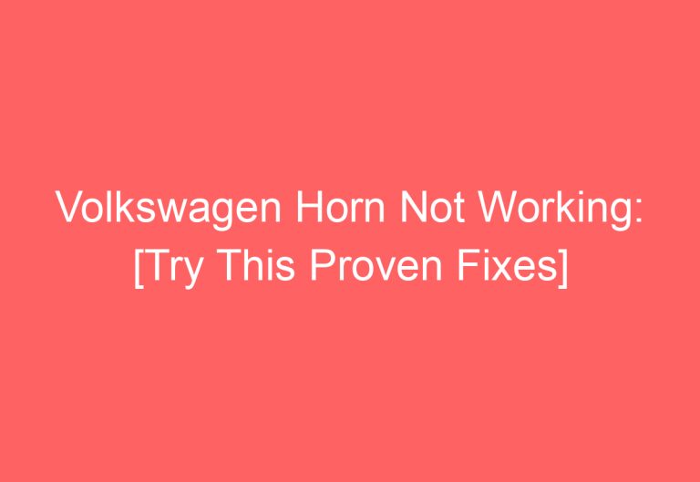 Volkswagen Horn Not Working: [Try This Proven Fixes]