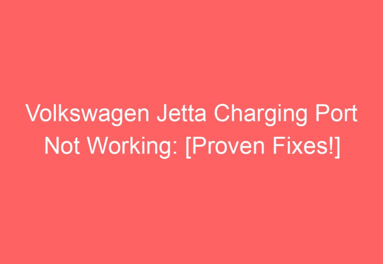 Volkswagen Jetta Charging Port Not Working: [Proven Fixes!]