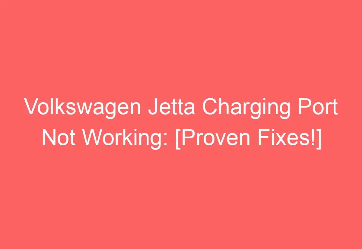 Volkswagen Jetta Charging Port Not Working [Proven Fixes!] AutomotiveGlory