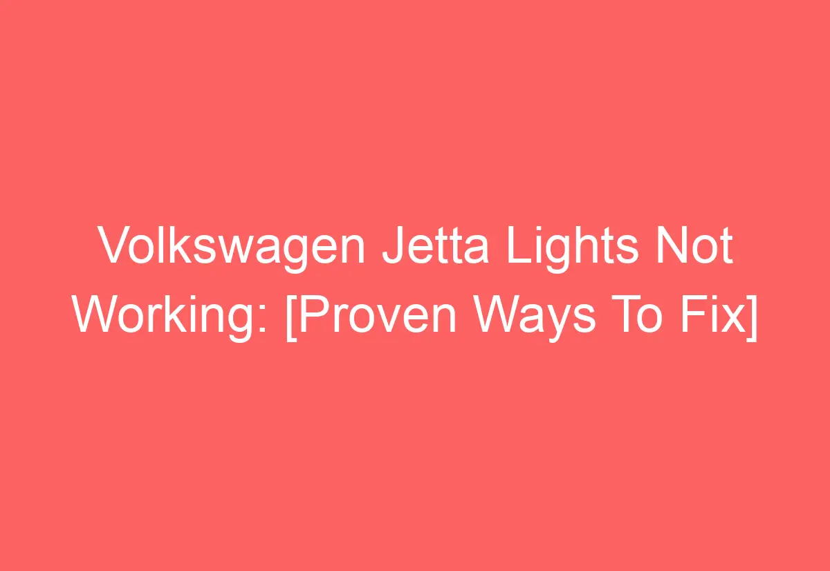 Volkswagen Jetta Lights Not Working [Proven Ways To Fix] AutomotiveGlory