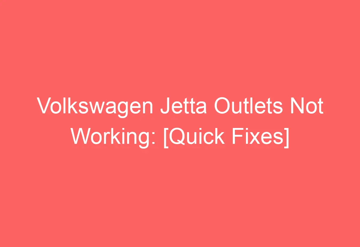 Volkswagen Jetta Outlets Not Working [Quick Fixes] AutomotiveGlory
