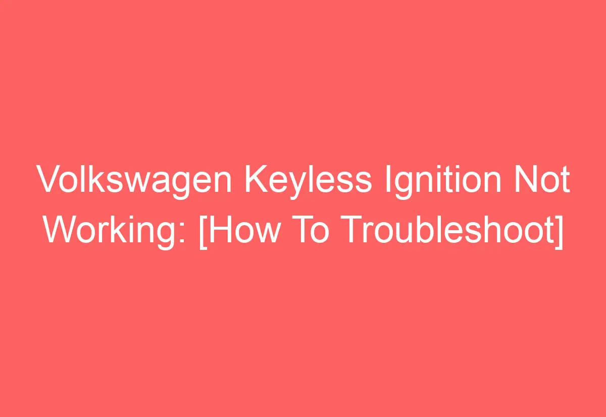 Volkswagen Keyless Ignition Not Working [How To Troubleshoot