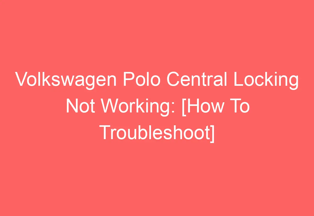 Volkswagen Polo Central Locking Not Working [How To Troubleshoot