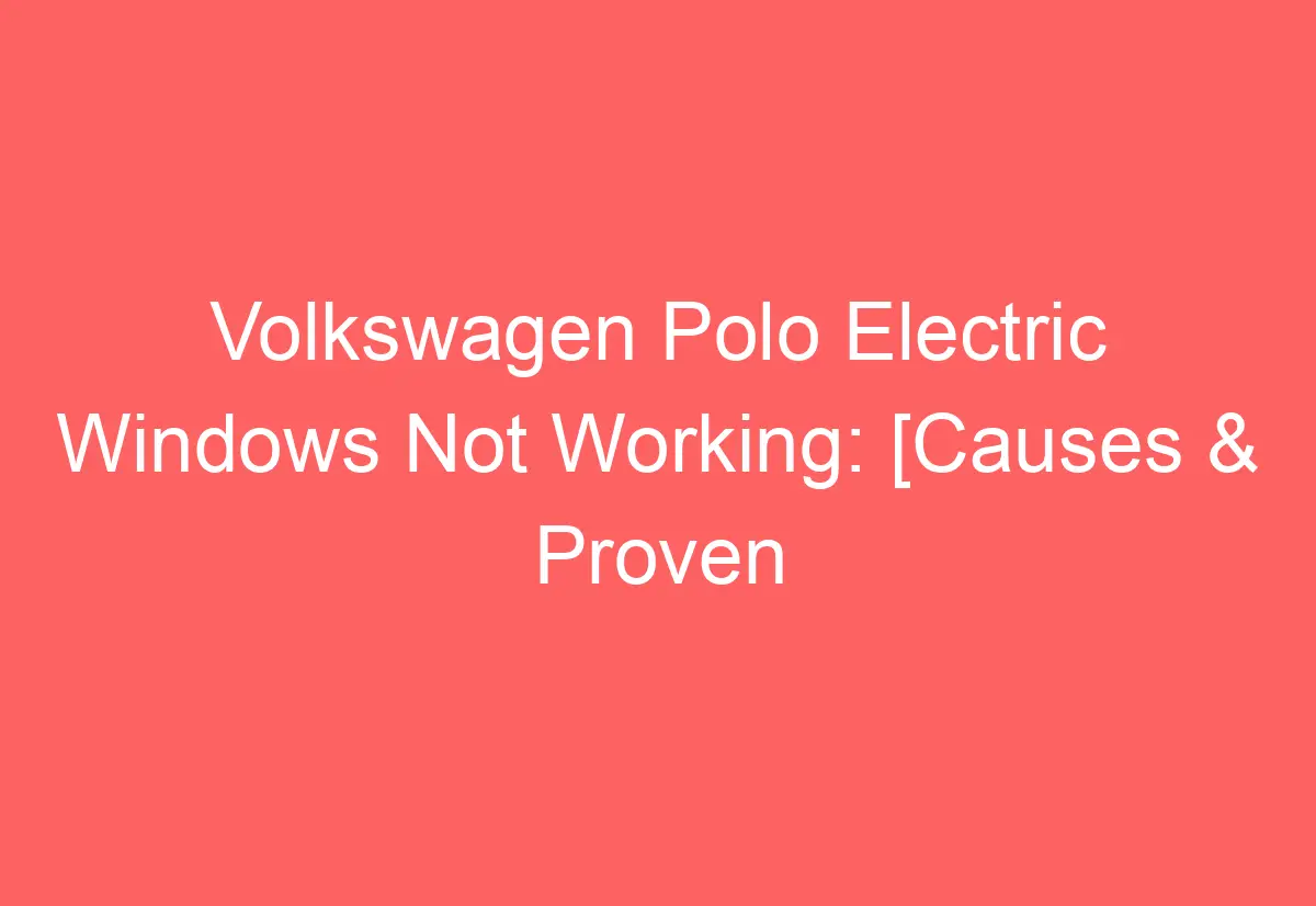 Volkswagen Polo Electric Windows Not Working [Causes & Proven