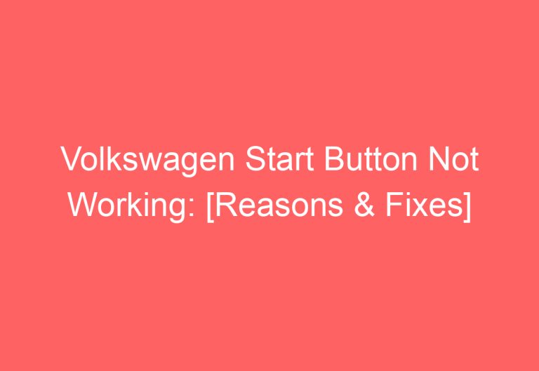 Volkswagen Start Button Not Working: [Reasons & Fixes]