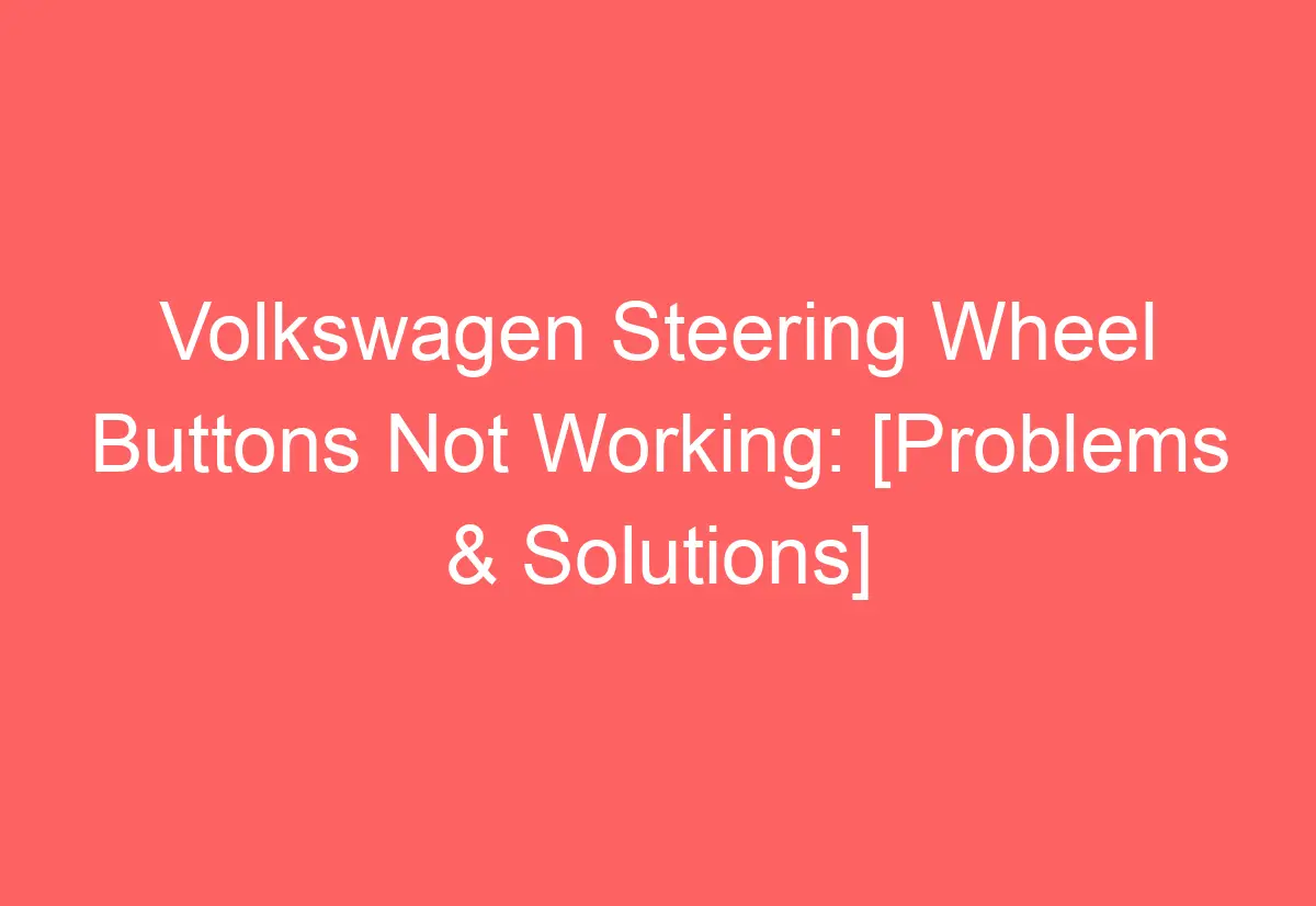 Volkswagen Steering Wheel Buttons Not Working [Problems & Solutions] AutomotiveGlory