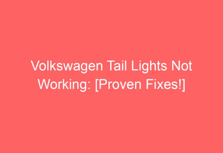 Volkswagen Tail Lights Not Working: [Proven Fixes!]