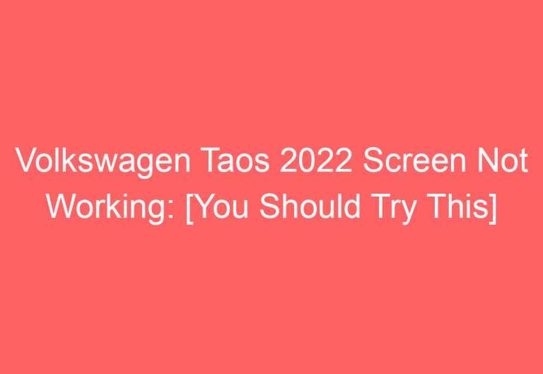 Volkswagen Taos 2022 Screen Not Working: [You Should Try This]