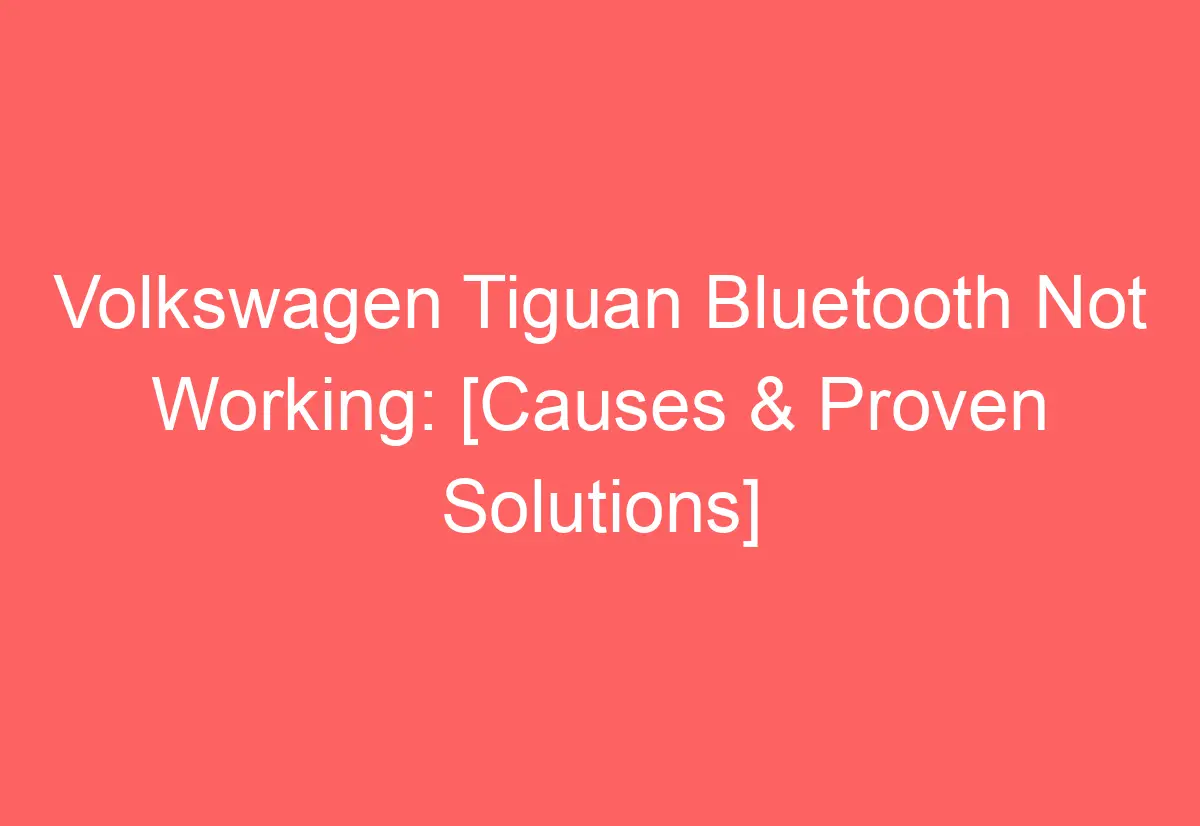 Volkswagen Tiguan Bluetooth Not Working [Causes & Proven Solutions