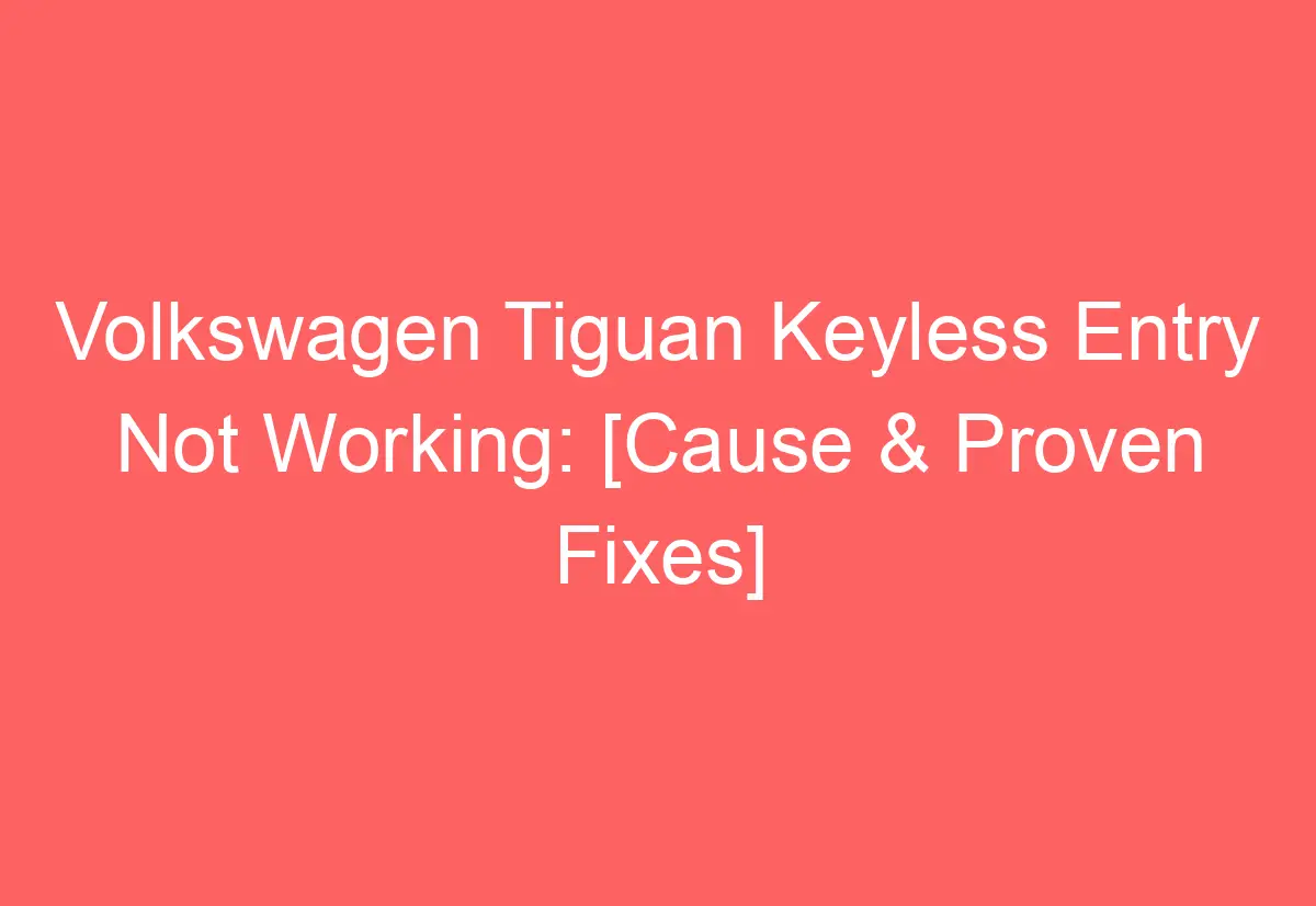 Volkswagen Tiguan Keyless Entry Not Working Cause Proven Fixes Volkswagen Tiguan Keyless Entry Not Working Cause Proven Fixes