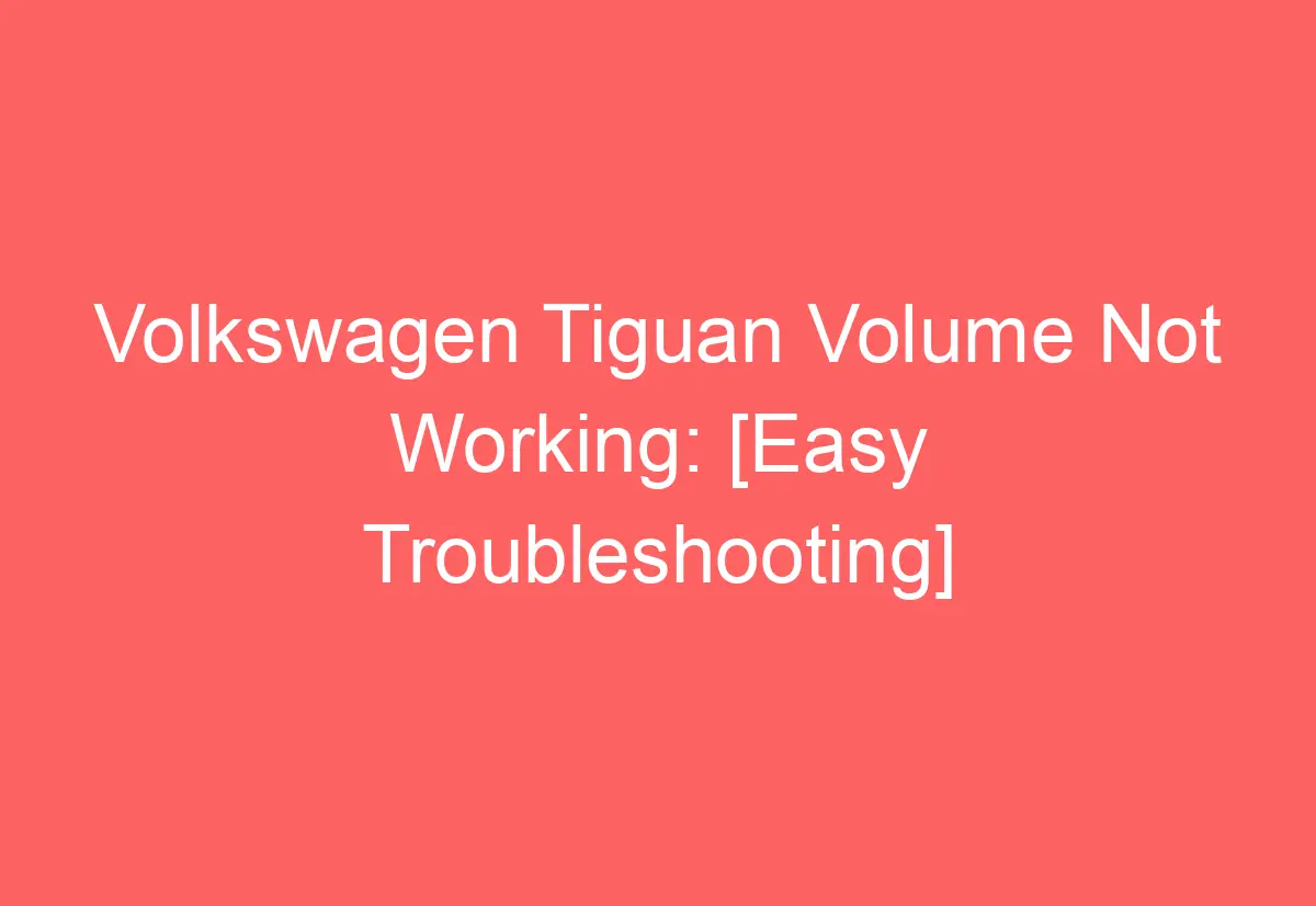 Volkswagen Tiguan Volume Not Working [Easy Troubleshooting