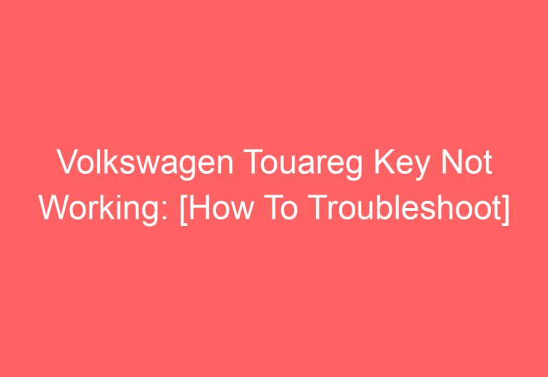 Volkswagen Touareg Key Not Working: [How To Troubleshoot]