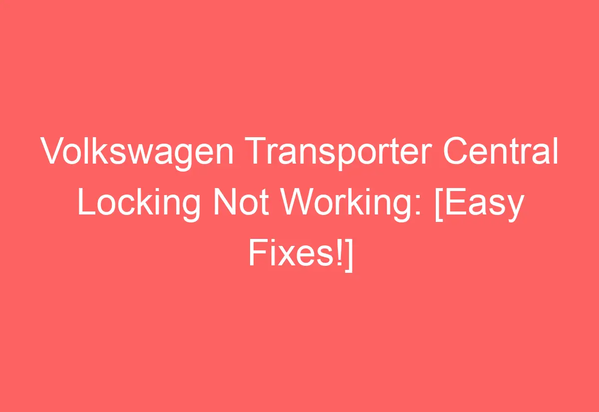 Volkswagen Transporter Central Locking Not Working [Easy Fixes