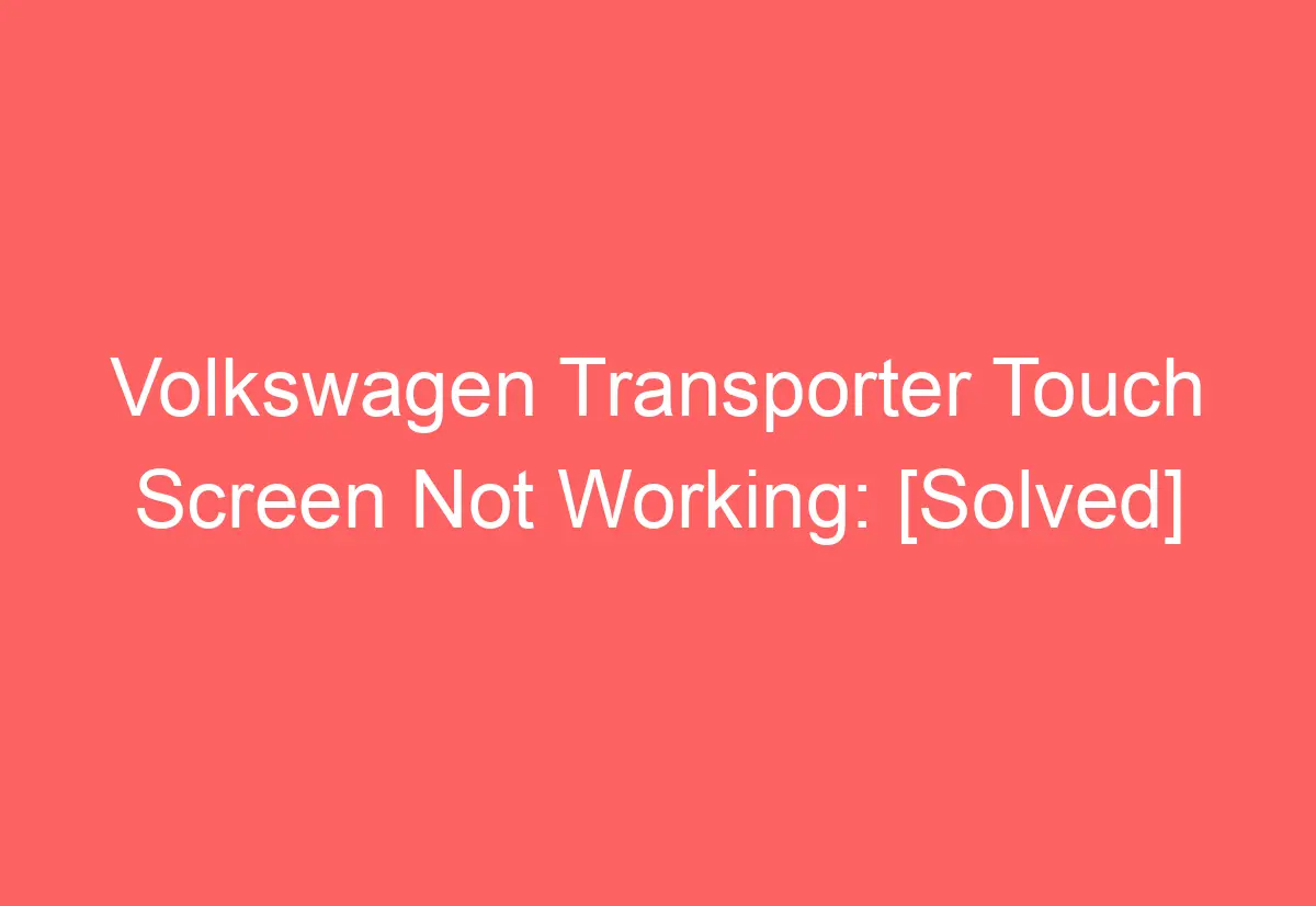 Volkswagen Transporter Touch Screen Not Working [Solved] AutomotiveGlory