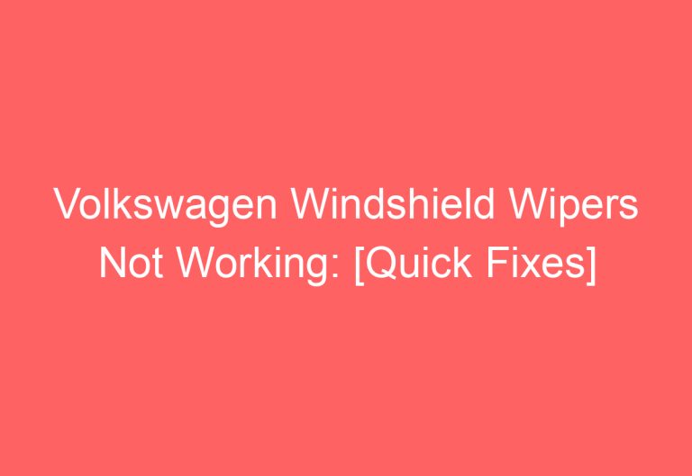 Volkswagen Windshield Wipers Not Working: [Quick Fixes]