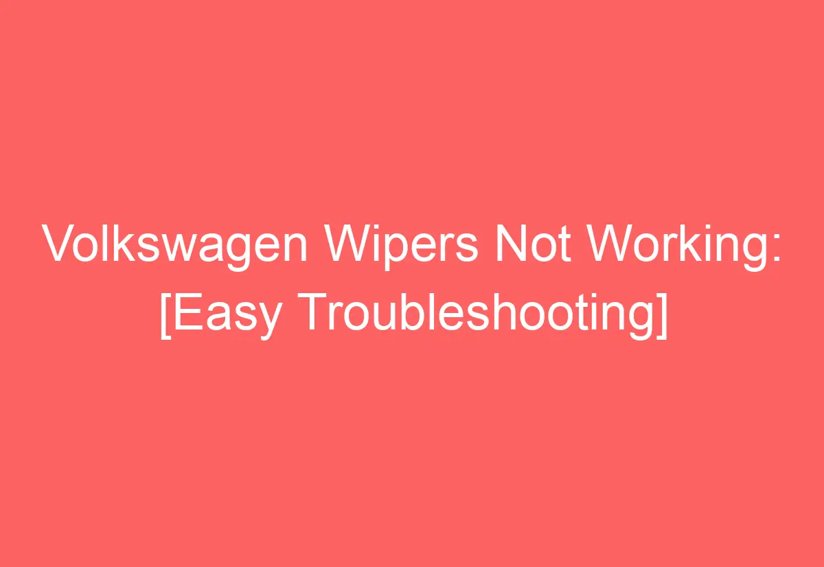 Volkswagen Wipers Not Working [Easy Troubleshooting] AutomotiveGlory