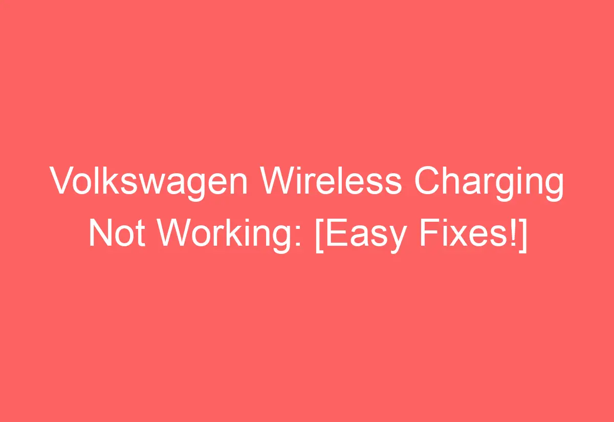 Volkswagen Wireless Charging Not Working [Easy Fixes!] AutomotiveGlory