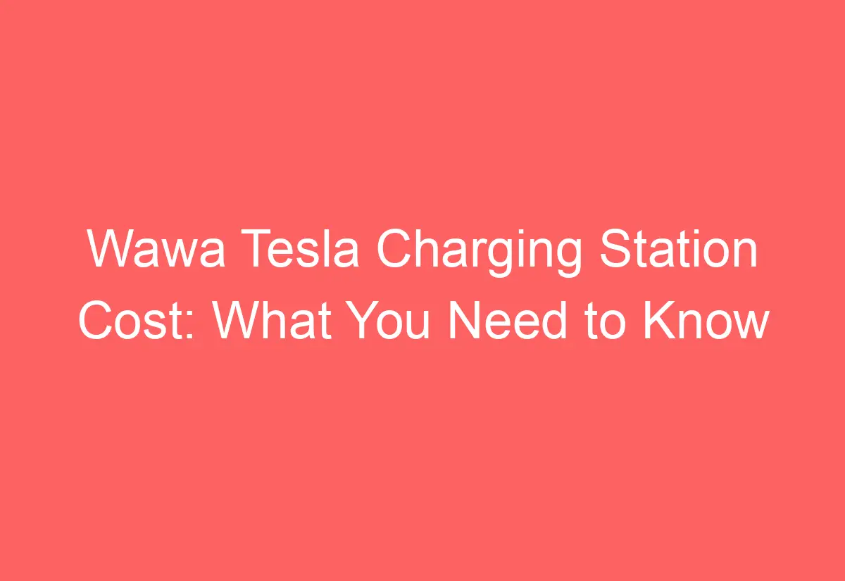 Wawa Tesla Charging Station Cost What You Need to Know AutomotiveGlory