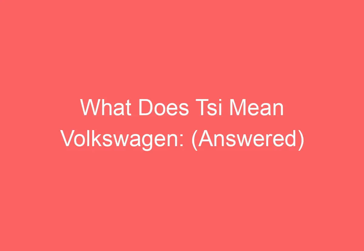 What Does Tsi Mean Volkswagen (Answered) AutomotiveGlory