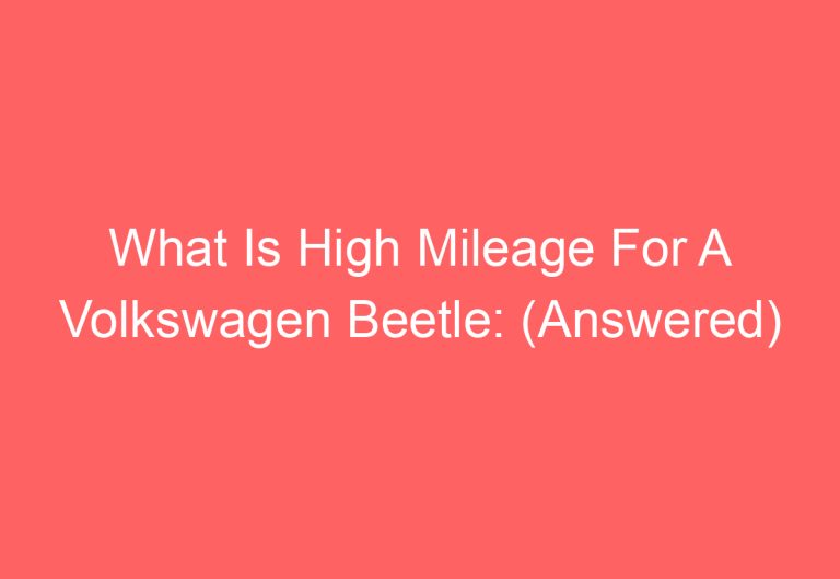 What Is High Mileage For A Volkswagen Beetle: (Answered)