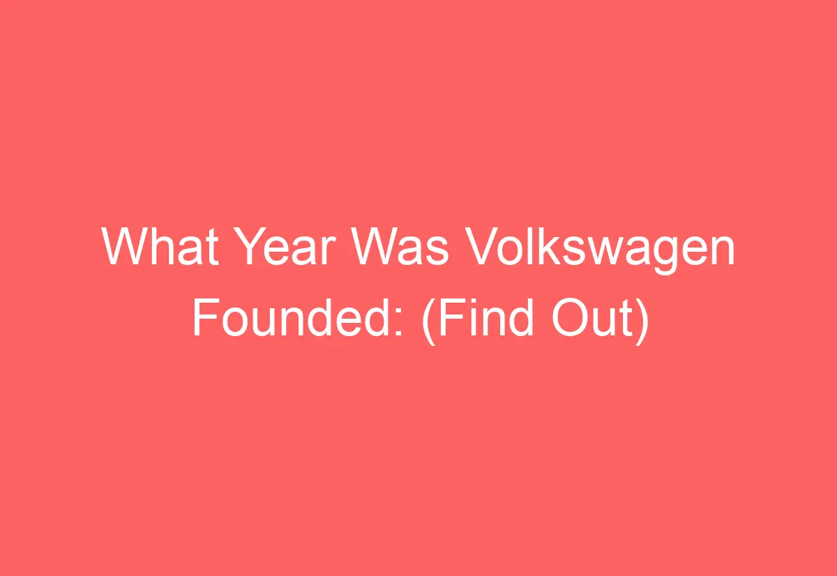 what-year-was-volkswagen-founded-find-out-automotiveglory